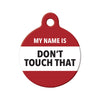My Name is… Don't Touch That Circle Pet ID Tag