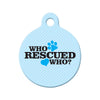 Who Rescued Who? (Blue) Circle Pet ID Tag