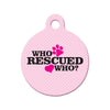 Who Rescued Who? (Pink) Circle Pet ID Tag